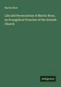 Martin Boos: Life and Persecutions of Martin Boos, an Evangelical Preacher of the Romish Church, Buch