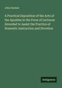 John Sumner: A Practical Exposition of the Acts of the Apostles in the Form of Lectures: Intended to Assist the Practice of Domestic Instruction and Devotion, Buch
