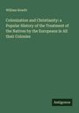William Howitt: Colonization and Christianity: a Popular History of the Treatment of the Natives by the Europeans in All their Colonies, Buch