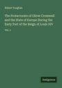Robert Vaughan: The Protectorate of Oliver Cromwell and the State of Europe During the Early Part of the Reign of Louis XIV, Buch