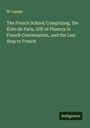 M. Lepage: The French School: Comprizing, the Écho de Paris, Gift of Fluency in French Conversation, and the Last Step to French, Buch