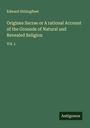 Edward Stillingfleet: Origines Sacrae or A rational Account of the Grounds of Natural and Revealed Religion, Buch