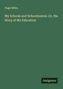 Hugh Miller: My Schools and Schoolmastes. Or, the Story of My Education, Buch