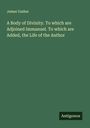 James Ussher: A Body of Divinity. To which are Adjoined Immanuel. To which are Added, the Life of the Author, Buch