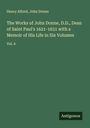 Henry Alford: The Works of John Donne, D.D., Dean of Saint Paul's 1621-1631 with a Memoir of His Life in Six Volumes, Buch