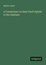 Martin Luther: A Commentary on Saint Paul's Epistle to the Galatians, Buch