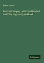 Robert Liston: Practical Surgery ; with One Hundred and Fifty Engravings on Wood, Buch