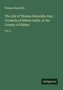 Thomas Reynolds: The Life of Thomas Reynolds, Esq. : Formerly of Kilkea Castle, in the County of Kildare, Buch