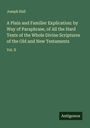 Joseph Hall: A Plain and Familier Explication: by Way of Paraphrase, of All the Hard Texts of the Whole Divine Scriptures of the Old and New Testaments, Buch
