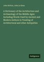 John Britton: A Dictionary of the Architecture and Archaeology of the Middle Ages: Including Words Used by Ancient and Modern Authors in Treating of Architectural and other Antiquities, Buch