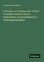 Charles Michel Billard: A Treatise on the Diseases of Infants, Founded on Recent Clinical Observations and Investigations in Pathological Anatomy, Buch
