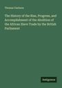 Thomas Clarkson: The History of the Rise, Progress, and Accomplishment of the Abolition of the African Slave Trade by the British Parliament, Buch