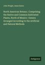 John Wright: North American Botany ; Comprising the Native and Common Sultivated Plants, North of Mexico : Genera Arranged According to the Artificial and Natural Methods, Buch