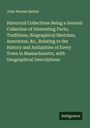 John Warner Barber: Historical Collections Being a General Collection of Interesting Facts, Traditions, Biographical Sketches, Anecdotes, &c., Relating to the History and Antiquities of Every Town in Massachusetts, with Geographical Descriptions, Buch
