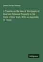 Abner Charles Thomas: A Treatise on the Law of Mortgages of Real and Personal Property in the State of New York. With an Appendix of Forms, Buch