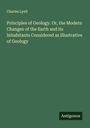 Charles Lyell: Principles of Geology. Or, the Modern Changes of the Earth and its Inhabitants Considered as Illustrative of Geology, Buch