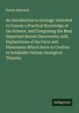 Robert Bakewell: An Introduction to Geology: Intended to Convey a Practical Knowledge of the Science, and Comprising the Most Important Recent Discoveries; with Explanations of the Facts and Phenomena Which Serve to Confirm or Invalidate Various Geological Theories, Buch