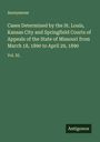Anonymous: Cases Determined by the St. Louis, Kansas City and Springfield Courts of Appeals of the State of Missouri from March 18, 1890 to April 29, 1890, Buch