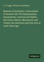L. W Yaggy: Museum of Antiquity; A Description of Ancient Life: The Employments, Amusements, Customs and Habits, the Cities, Palaces, Monuments and Tombs, the Literature and Fine Arts of 3,000 Years Ago, Buch