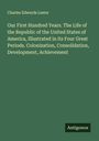Charles Edwards Lester: Our First Hundred Years. The Life of the Republic of the United States of America, Illustrated in its Four Great Periods. Colonization, Consolidation, Development, Achievement, Buch