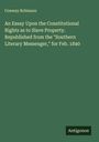 Conway Robinson: An Essay Upon the Constitutional Rights as to Slave Property. Republished from the "Southern Literary Messenger," for Feb. 1840, Buch