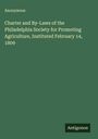Anonymous: Charter and By-Laws of the Philadelphia Society for Promoting Agriculture, Instituted February 14, 1809, Buch