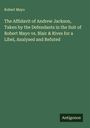 Robert Mayo: The Affidavit of Andrew Jackson, Taken by the Defendants in the Suit of Robert Mayo vs. Blair & Rives for a Libel, Analysed and Refuted, Buch