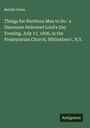 Beriah Green: Things for Northern Men to Do : a Discourse Delivered Lord's Day Evening, July 17, 1836, in the Presbyterian Church, Whitesboro', N.Y., Buch
