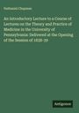 Nathaniel Chapman: An Introductory Lecture to a Course of Lectures on the Theory and Practice of Medicine in the University of Pennsylvania: Delivered at the Opening of the Session of 1838-39, Buch