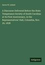 Aaron W. Leland: A Discourse Delivered Before the State Temperance Society of South Carolina: at Its First Anniversary, in the Representatives' Hall, Columbia, Nov. 29, 1838, Buch