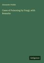 Alexander Peddie: Cases of Poisoning by Fungi, with Remarks, Buch