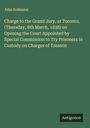 John Robinson: Charge to the Grand Jury, at Toronto, (Thursday, 8th March, 1838) on Opening the Court Appointed by Special Commission to Try Prisoners in Custody on Charges of Treason, Buch