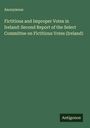 Anonymous: Fictitious and Improper Votes in Ireland: Second Report of the Select Committee on Fictitious Votes (Ireland), Buch