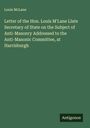 Louis McLane: Letter of the Hon. Louis M'Lane Llate Secretary of State on the Subject of Anti-Masonry Addressed to the Anti-Masonic Committee, at Harrisburgh, Buch