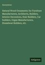 Anonymous: Natural Wood Ornaments: for Furniture Manufacturers, Architects, Builders, Interior Decorators, Stair Builders, Car builders, Organ Manufacturers, Steamboat Builders, etc., Buch