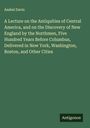 Asahel Davis: A Lecture on the Antiquities of Central America, and on the Discovery of New England by the Northmen, Five Hundred Years Before Columbus, Delivered in New York, Washington, Boston, and Other Cities, Buch