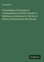 Anonymous: Peoceedings of the Board of Commissioners of Public Schools of Baltimore, in Reference to the Use of History of Maryland in the Schools, Buch