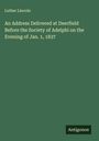 Luther Lincoln: An Address Delivered at Deerfield Before the Society of Adelphi on the Evening of Jan. 1, 1837, Buch