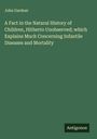 John Gardner: A Fact in the Natural History of Children, Hitherto Unobserved; which Explains Much Concerning Infantile Diseases and Mortality, Buch