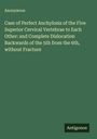 Anonymous: Case of Perfect Anchylosis of the Five Superior Cervical Vertebrae to Each Other: and Complete Dislocation Backwards of the 5th from the 6th, without Fracture, Buch