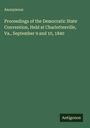 Anonymous: Proceedings of the Democratic State Convention, Held at Charlottesville, Va., September 9 and 10, 1840, Buch