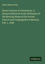 Edwin Martin Stone: Seven Features of Christianity. A Sermon Delivered at the Dedication of the Meeting House of the Seconf Church and Congregation in Beverly, Feb. 1, 1838, Buch