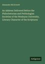 Alexander Hill Everett: An Address Delivered Before the Philorhetorian and Peithologian Societies of the Wesleyan University, Literary Character of the Scriptures, Buch