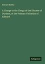 Edward Maltby: A Charge to the Clergy of the Diocese of Durham, at the Primary Visitation of Edward, Buch