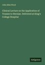 John Allen Wood: Clinical Lecture on the Application of Trusses to Herniae. Delivered at King's College Hospital, Buch