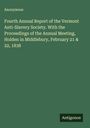 Anonymous: Fourth Annual Report of the Vermont Anti-Slavery Society. With the Proceedings of the Annual Meeting, Holden in Middlebury, February 21 & 22, 1838, Buch