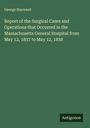 George Hayward: Report of the Surgical Cases and Operations that Occurred in the Massachusetts General Hospital from May 12, 1837 to May 12, 1838, Buch