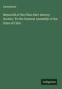 Anonymous: Memorial of the Ohio Anti-slavery Society. To the General Assembly of the State of Ohio, Buch