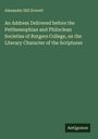 Alexander Hill Everett: An Address Delivered before the Peithessophian and Philoclean Societies of Rutgers College, on the Literary Character of the Scriptures, Buch