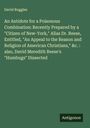 David Ruggles: An Antidote for a Poisonous Combination: Recently Prepared by a "Citizen of New-York," Alias Dr. Reese, Entitled, "An Appeal to the Reason and Religion of American Christians," &c. : also, David Meredith Reese's "Humbugs" Dissected, Buch